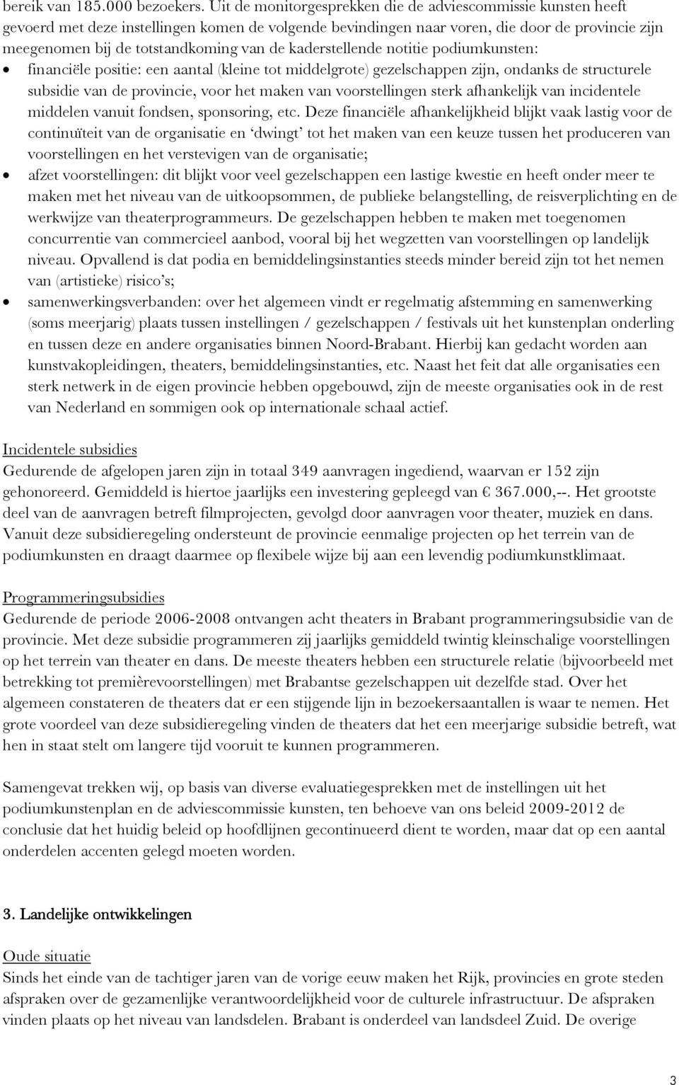 de kaderstellende notitie podiumkunsten: financiële positie: een aantal (kleine tot middelgrote) gezelschappen zijn, ondanks de structurele subsidie van de provincie, voor het maken van