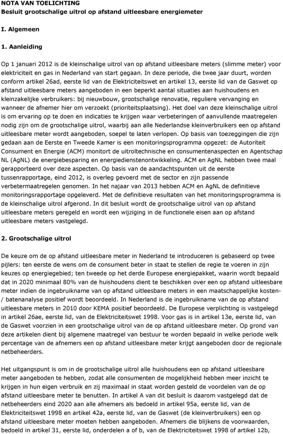 In deze periode, die twee jaar duurt, worden conform artikel 26ad, eerste lid van de Elektriciteitswet en artikel 13, eerste lid van de Gaswet op afstand uitleesbare meters aangeboden in een beperkt