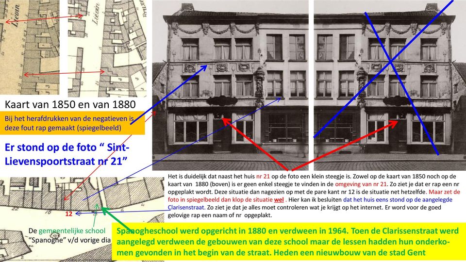 Zowel op de kaart van 1850 noch op de kaart van 1880 (boven) is er geen enkel steegje te vinden in de omgeving van nr 21. Zo ziet je dat er rap een nr opgeplakt wordt.