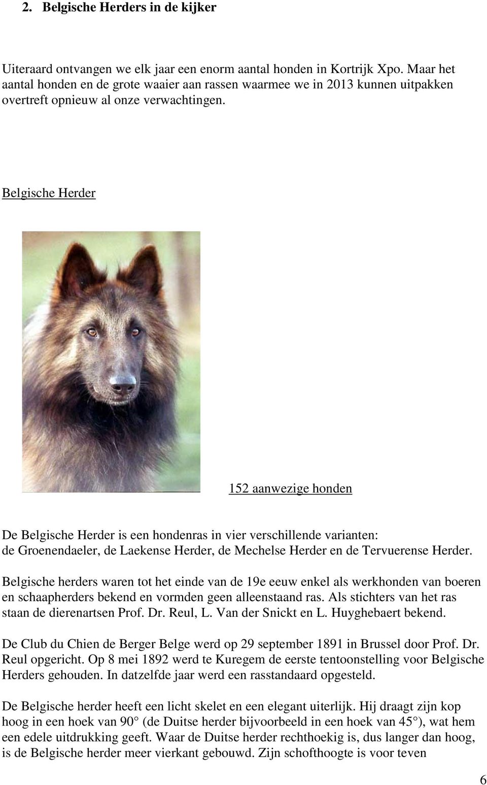 Belgische Herder 152 aanwezige honden De Belgische Herder is een hondenras in vier verschillende varianten: de Groenendaeler, de Laekense Herder, de Mechelse Herder en de Tervuerense Herder.