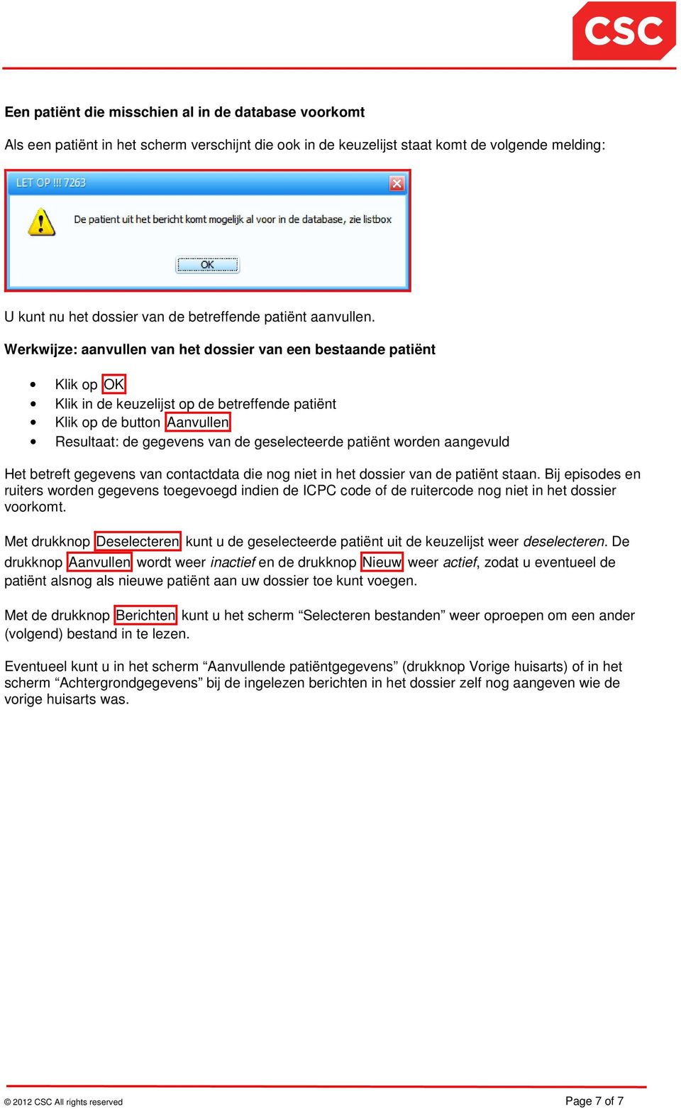 Werkwijze: aanvullen van het dossier van een bestaande patiënt Klik op OK Klik in de keuzelijst op de betreffende patiënt Klik op de button Aanvullen Resultaat: de gegevens van de geselecteerde