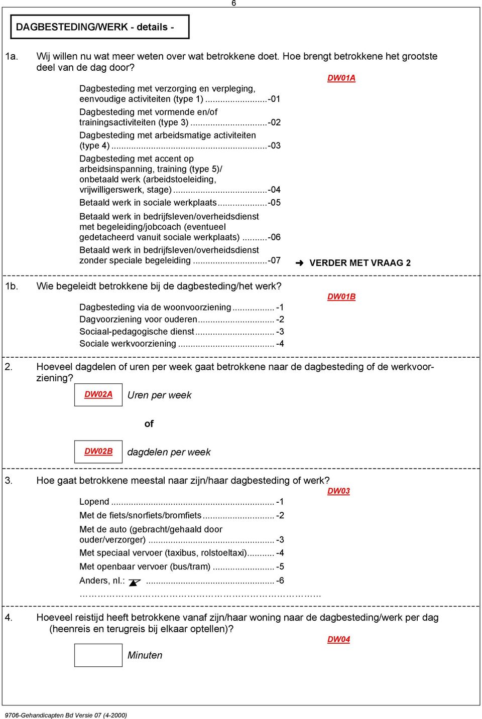 ..-02 Dagbesteding met arbeidsmatige activiteiten (type 4)...-03 Dagbesteding met accent op arbeidsinspanning, training (type 5)/ onbetaald werk (arbeidstoeleiding, vrijwilligerswerk, stage).