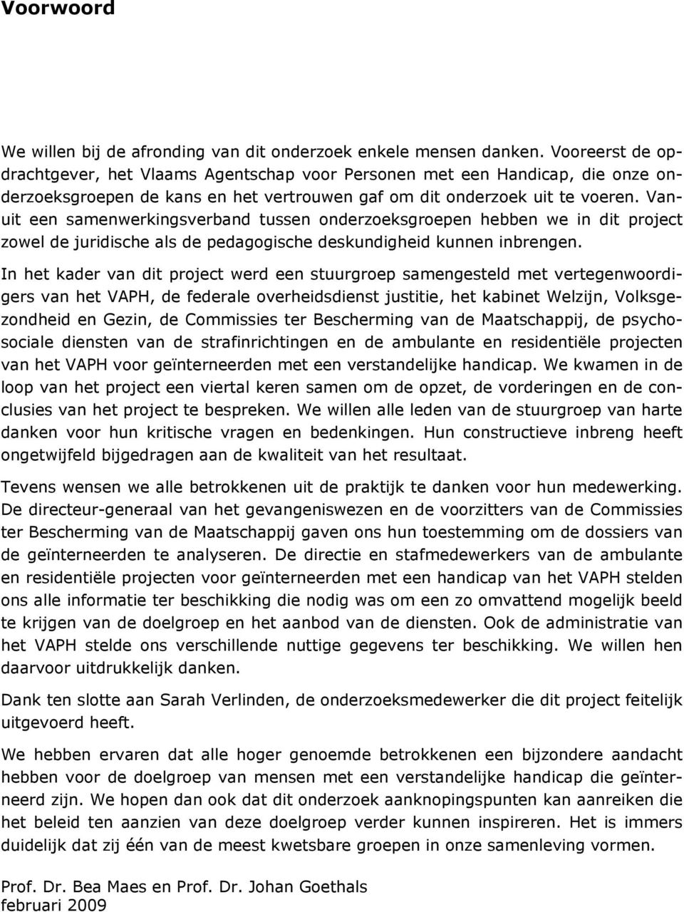 Vanuit een samenwerkingsverband tussen onderzoeksgroepen hebben we in dit project zowel de juridische als de pedagogische deskundigheid kunnen inbrengen.