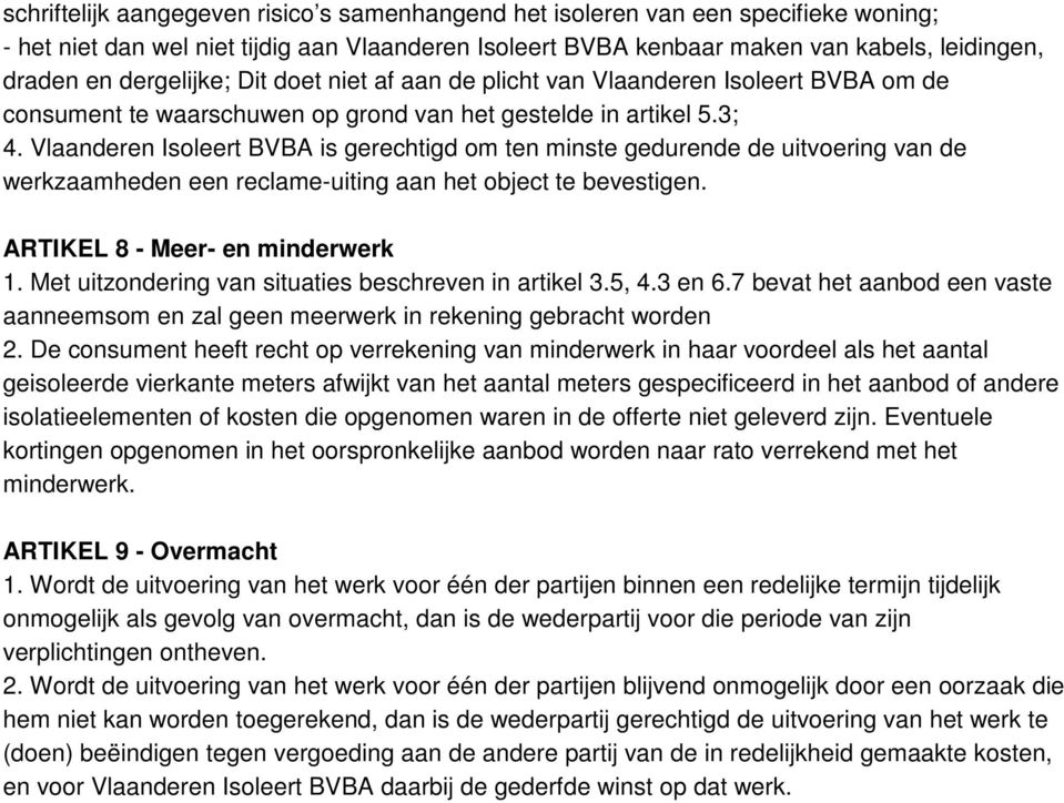 Vlaanderen Isoleert BVBA is gerechtigd om ten minste gedurende de uitvoering van de werkzaamheden een reclame-uiting aan het object te bevestigen. ARTIKEL 8 - Meer- en minderwerk 1.