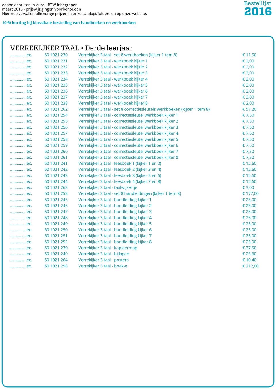 .. ex. 60 1021 236 Verrekijker 3 taal - werkboek kijker 6 2,00... ex. 60 1021 237 Verrekijker 3 taal - werkboek kijker 7 2,00... ex. 60 1021 238 Verrekijker 3 taal - werkboek kijker 8 2,00... ex. 60 1021 262 Verrekijker 3 taal - set 8 correctiesleutels werkboeken (kijker 1 tem 8) 57,20.