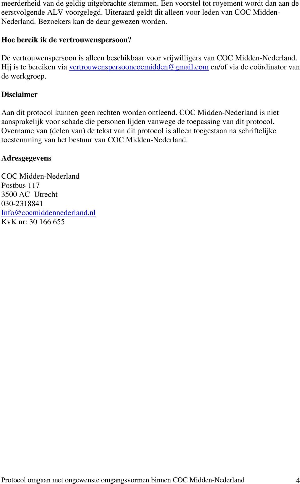 Hij is te bereiken via vertrouwenspersooncocmidden@gmail.com en/of via de coördinator van de werkgroep. Disclaimer Aan dit protocol kunnen geen rechten worden ontleend.