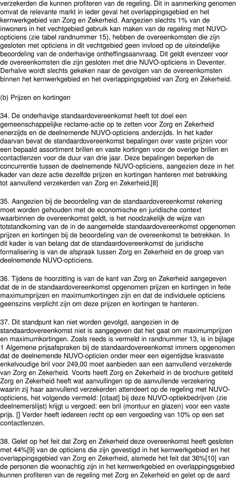 vechtgebied geen invloed op de uiteindelijke beoordeling van de onderhavige ontheffingsaanvraag. Dit geldt evenzeer voor de overeenkomsten die zijn gesloten met drie NUVO-opticiens in Deventer.