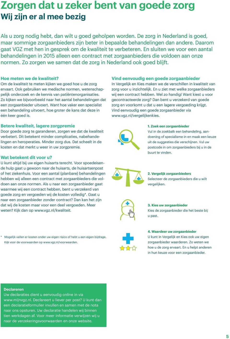 En sluiten we voor een aantal behandelingen in 2015 alleen een contract met zorgaanbieders die voldoen aan onze normen. Zo zorgen we samen dat de zorg in Nederland ook goed blíjft.