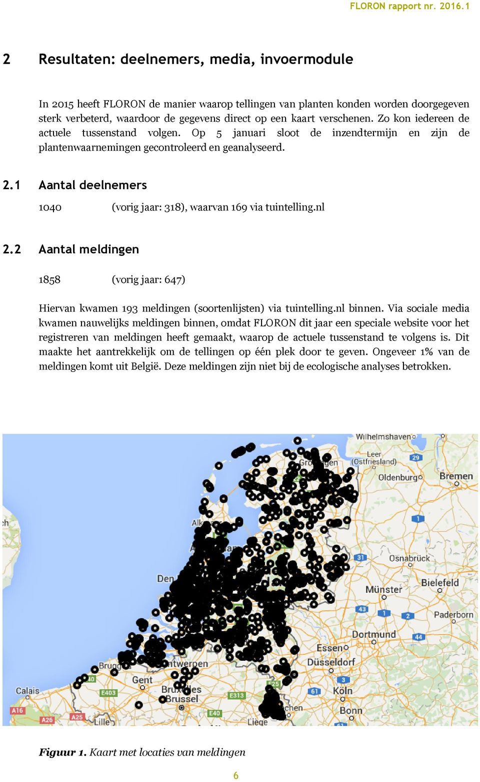 1 Aantal deelnemers 1040 (vorig jaar: 318), waarvan 169 via tuintelling.nl 2.2 Aantal meldingen 1858 (vorig jaar: 647) Hiervan kwamen 193 meldingen (soortenlijsten) via tuintelling.nl binnen.