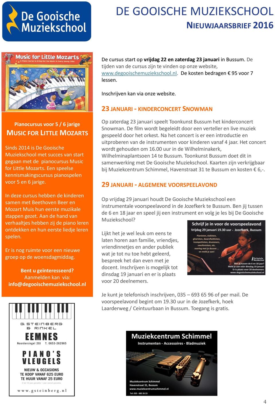 23 JANUARI - KINDERCONCERT SNOWMAN Pianocursus voor 5 / 6 jarige MUSIC FOR LITTLE MOZARTS Sinds 2014 is De Gooische Muziekschool met succes van start gegaan met de pianocursus Music for Little