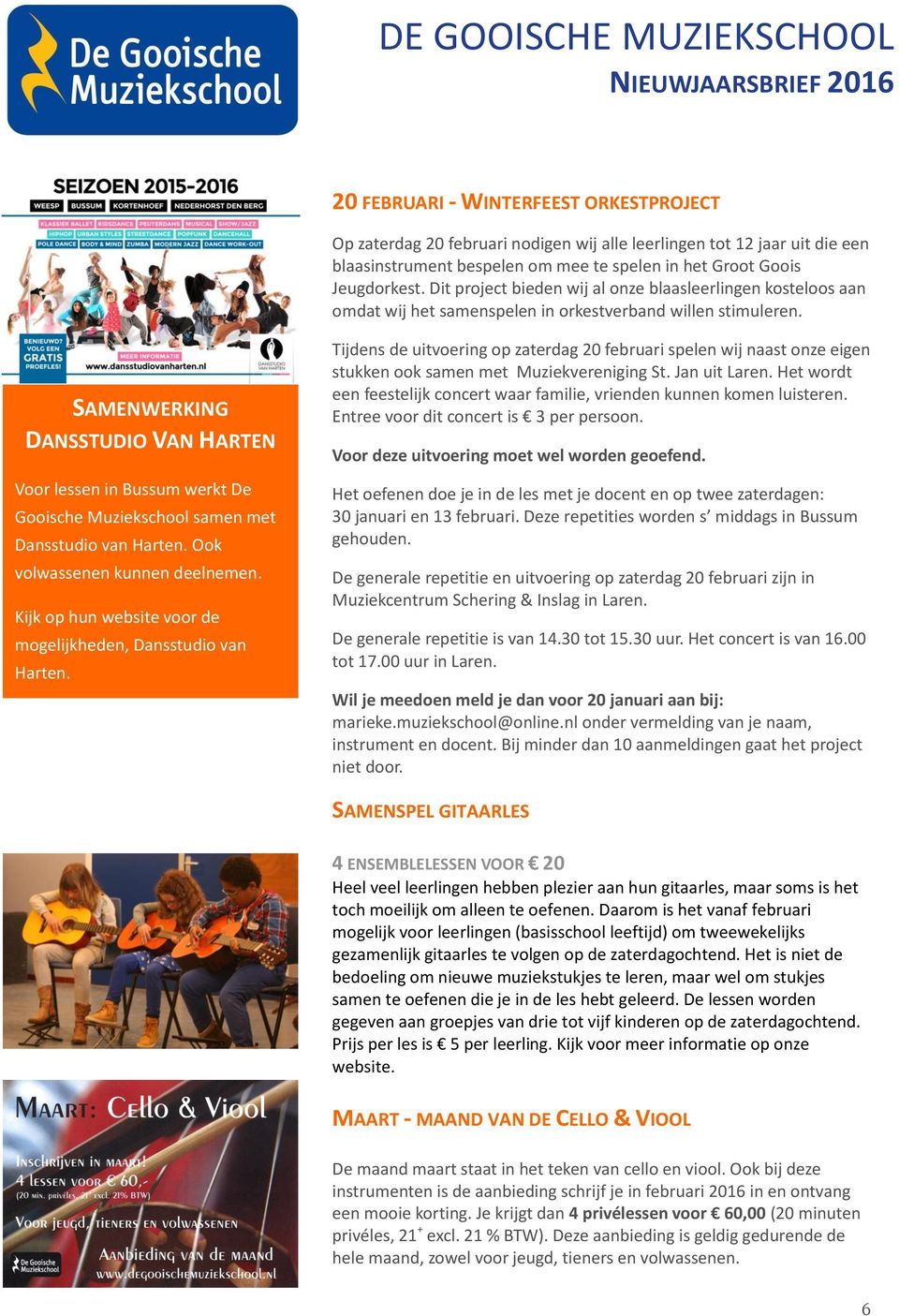 SAMENWERKING DANSSTUDIO VAN HARTEN Voor lessen in Bussum werkt De Gooische Muziekschool samen met Dansstudio van Harten. Ook volwassenen kunnen deelnemen.