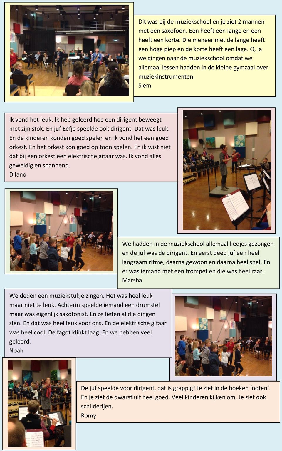 En juf Eefje speelde ook dirigent. Dat was leuk. En de kinderen konden goed spelen en ik vond het een goed orkest. En het orkest kon goed op toon spelen.