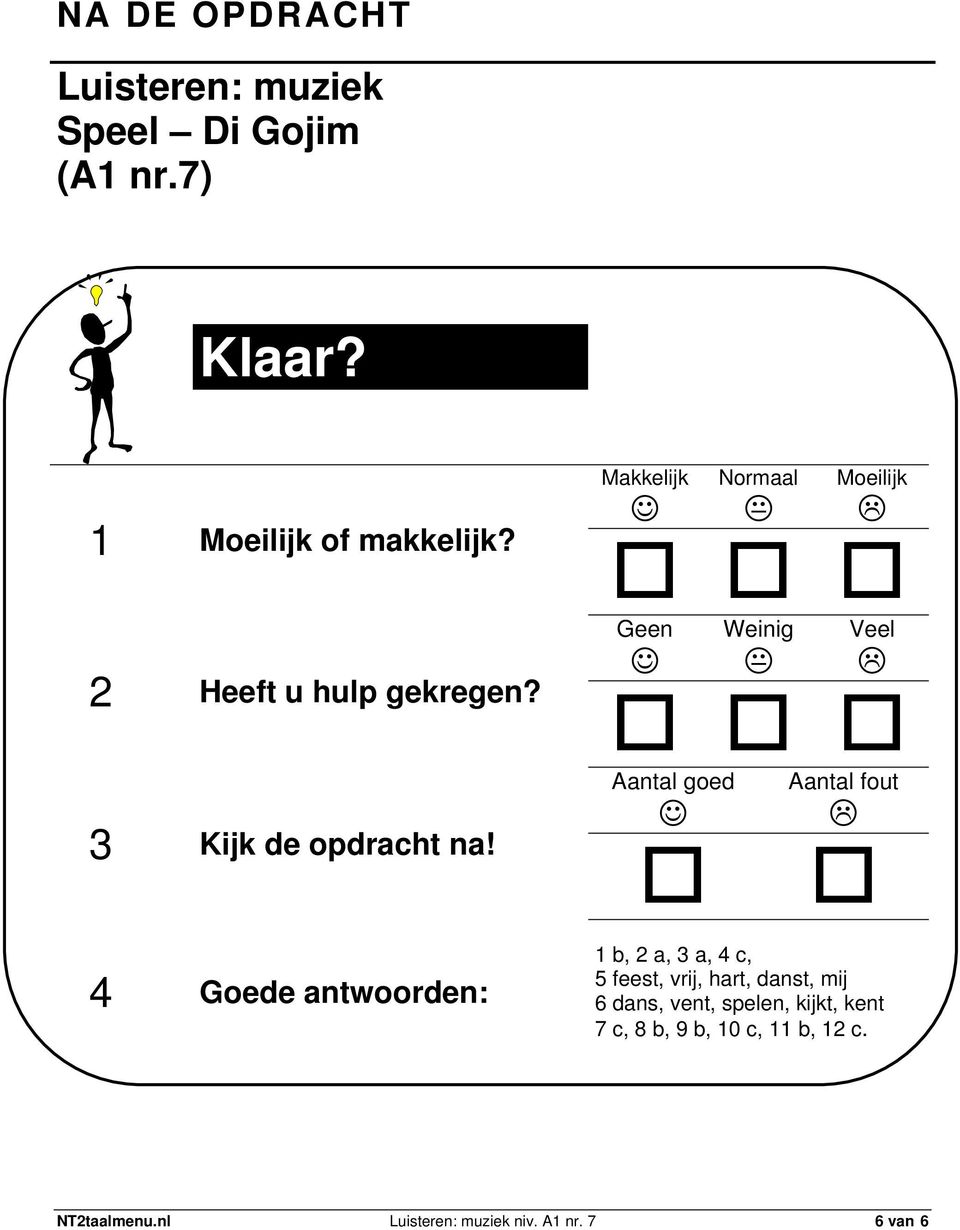 Aantal goed Aantal fout 4 Goede antwoorden: 1 b, 2 a, 3 a, 4 c, 5 feest, vrij, hart, danst, mij 6