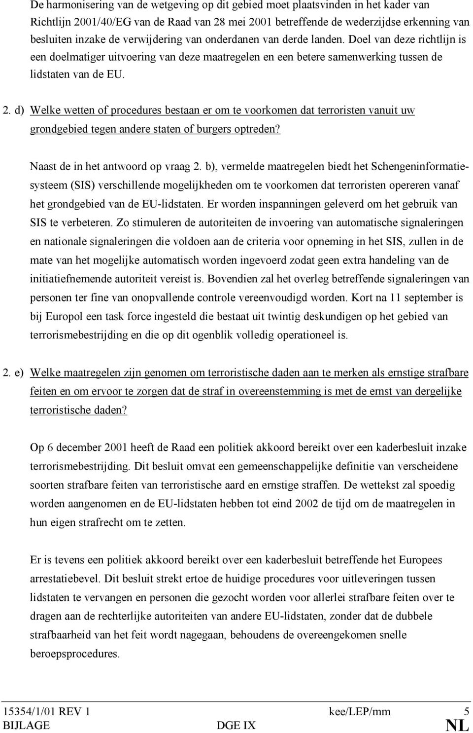 d) Welke wetten of procedures bestaan er om te voorkomen dat terroristen vanuit uw grondgebied tegen andere staten of burgers optreden? Naast de in het antwoord op vraag 2.