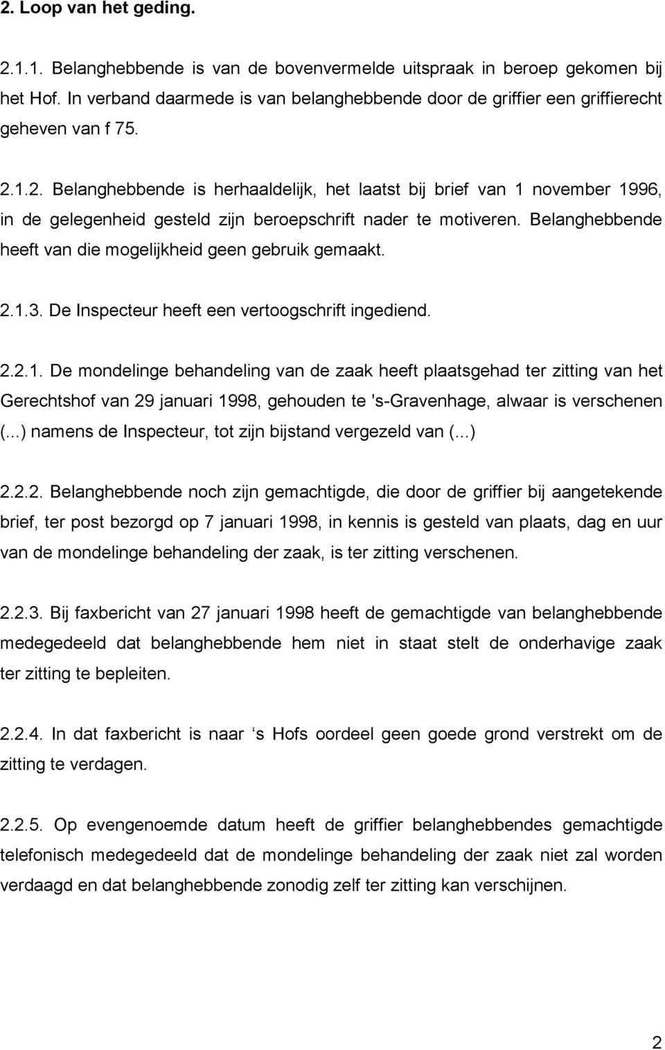 1.2. Belanghebbende is herhaaldelijk, het laatst bij brief van 1 november 1996, in de gelegenheid gesteld zijn beroepschrift nader te motiveren.