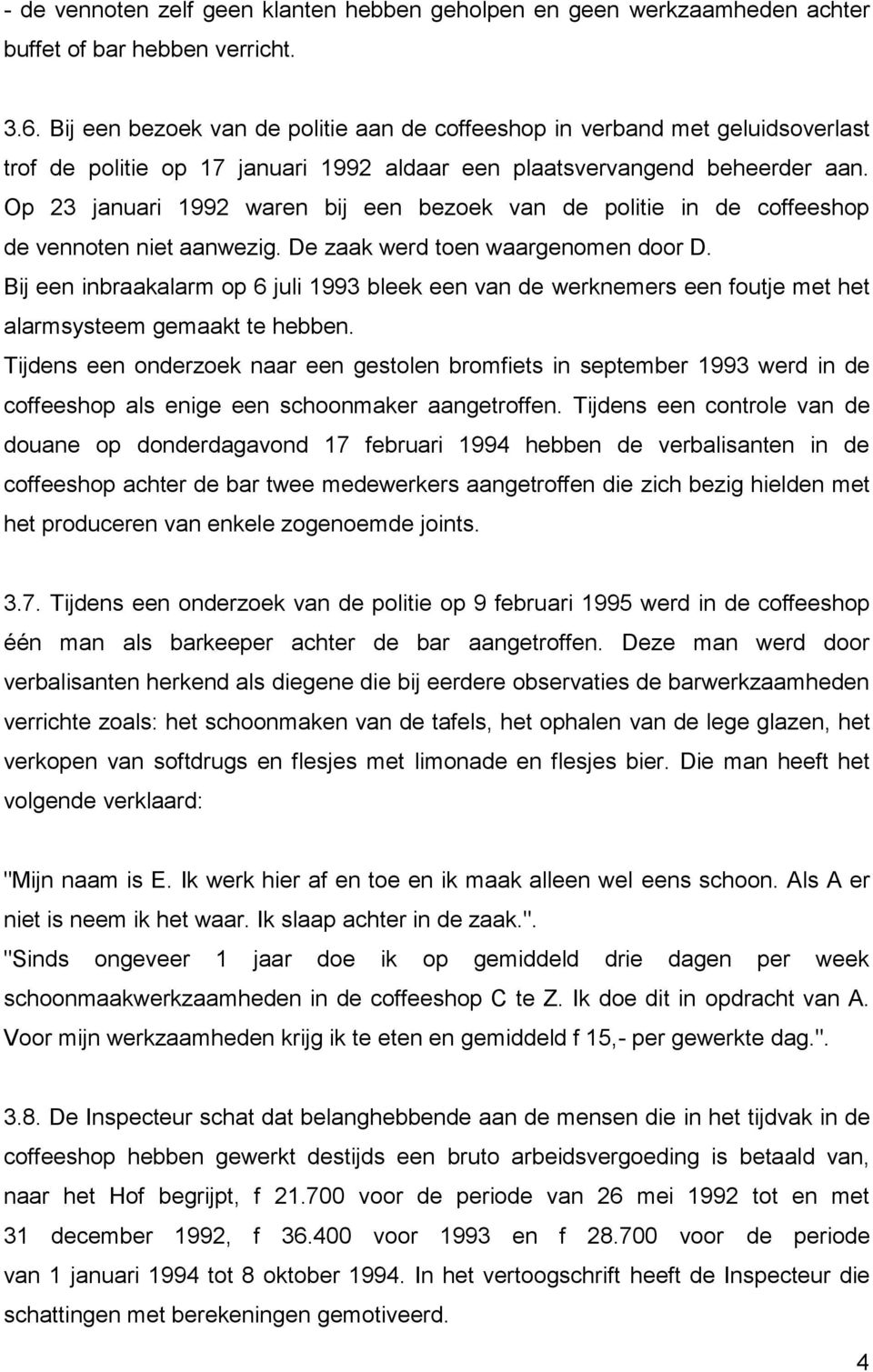 Op 23 januari 1992 waren bij een bezoek van de politie in de coffeeshop de vennoten niet aanwezig. De zaak werd toen waargenomen door D.