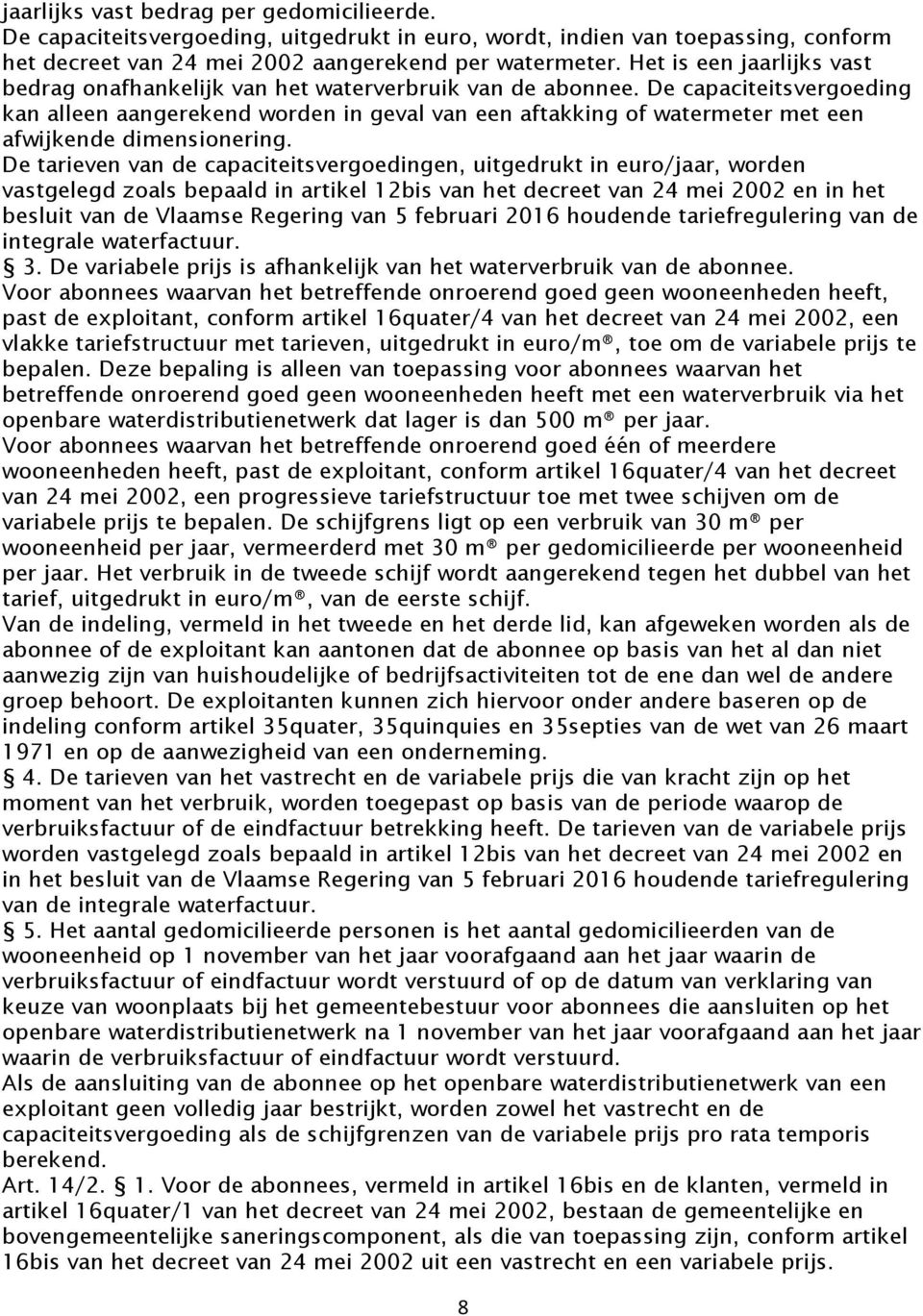 De capaciteitsvergoeding kan alleen aangerekend worden in geval van een aftakking of watermeter met een afwijkende dimensionering.