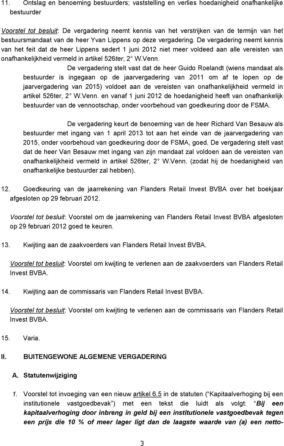 De vergadering neemt kennis van het feit dat de heer Lippens sedert 1 juni 2012 niet meer voldeed aan alle vereisten van onafhankelijkheid vermeld in artikel 526ter, 2 W.Venn.