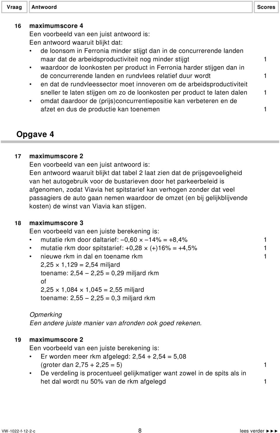 zo de loonkosten per product te laten dalen 1 omdat daardoor de (prijs)concurrentiepositie kan verbeteren en de afzet en dus de productie kan toenemen 1 Opgave 4 17 maximumscore 2 Een antwoord