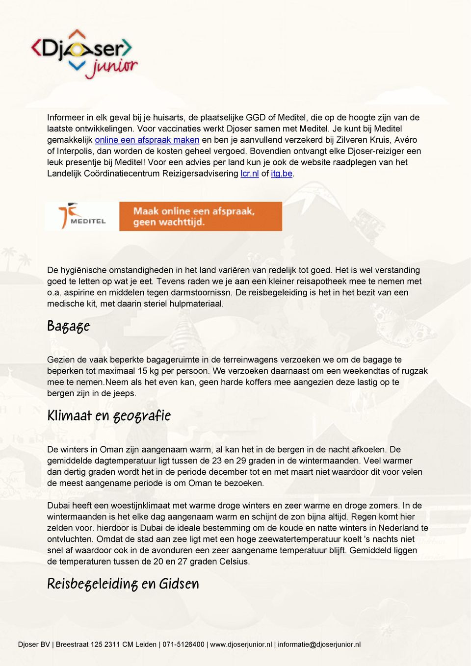 Bovendien ontvangt elke Djoser-reiziger een leuk presentje bij Meditel! Voor een advies per land kun je ook de website raadplegen van het Landelijk Coördinatiecentrum Reizigersadvisering lcr.