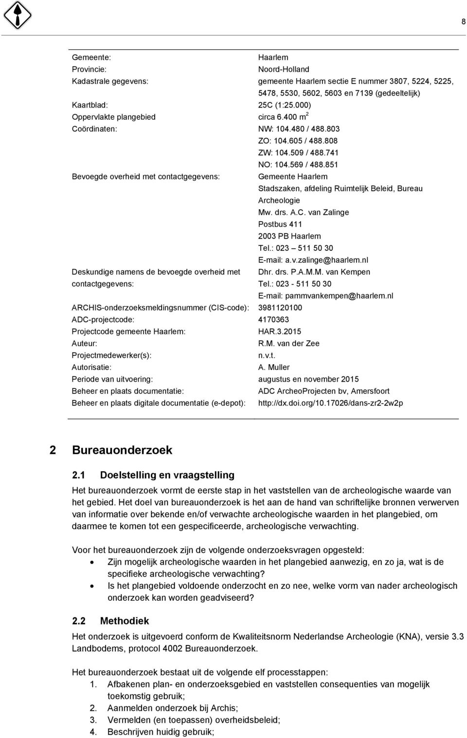 851 Bevoegde overheid met contactgegevens: Gemeente Haarlem Stadszaken, afdeling Ruimtelijk Beleid, Bureau Archeologie Mw. drs. A.C. van Zalinge Postbus 411 2003 PB Haarlem Tel.
