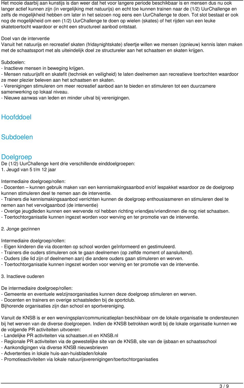 Tot slot bestaat er ook nog de mogelijkheid om een (1/2) UurChallenge te doen op wielen (skates) of het rijden van een leuke skatetoertocht waardoor er echt een structureel aanbod ontstaat.