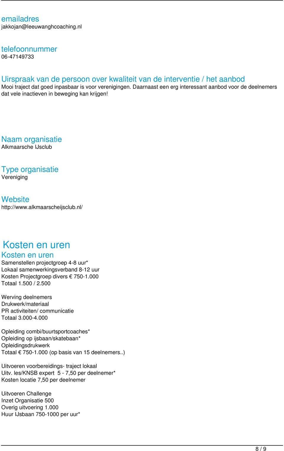 alkmaarscheijsclub.nl/ Kosten en uren Kosten en uren Samenstellen projectgroep 4-8 uur* Lokaal samenwerkingsverband 8-12 uur Kosten Projectgroep divers 750-1.000 Totaal 1.500 / 2.