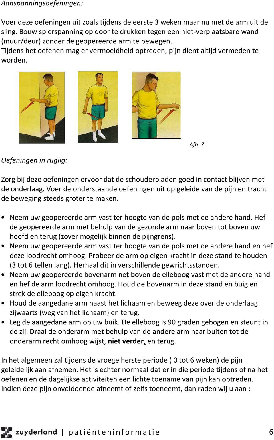 Tijdens het oefenen mag er vermoeidheid optreden; pijn dient altijd vermeden te worden. Oefeningen in ruglig: Afb.