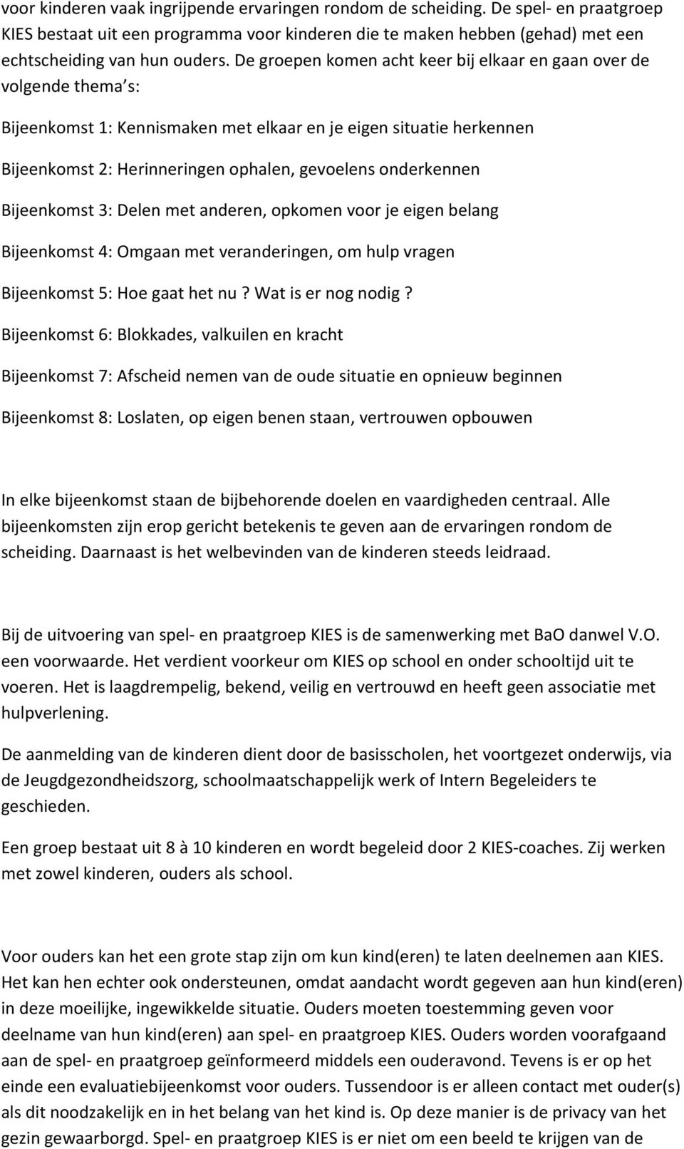 onderkennen Bijeenkomst 3: Delen met anderen, opkomen voor je eigen belang Bijeenkomst 4: Omgaan met veranderingen, om hulp vragen Bijeenkomst 5: Hoe gaat het nu? Wat is er nog nodig?