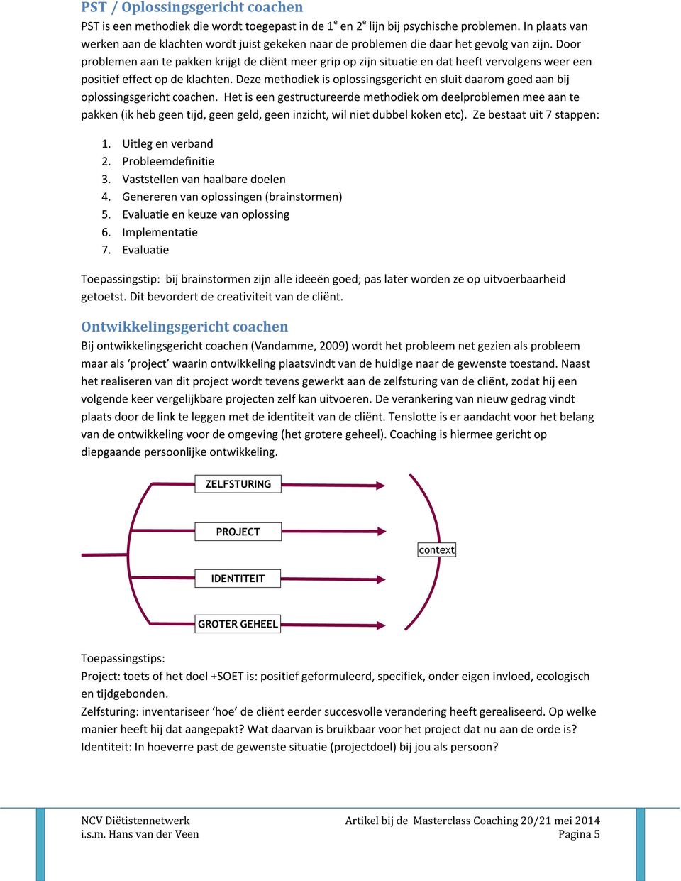 Door problemen aan te pakken krijgt de cliënt meer grip op zijn situatie en dat heeft vervolgens weer een positief effect op de klachten.