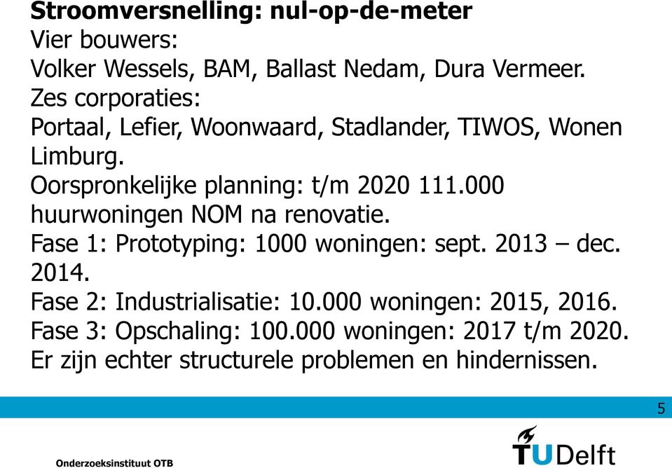 000 huurwoningen NOM na renovatie. Fase 1: Prototyping: 1000 woningen: sept. 2013 dec. 2014.