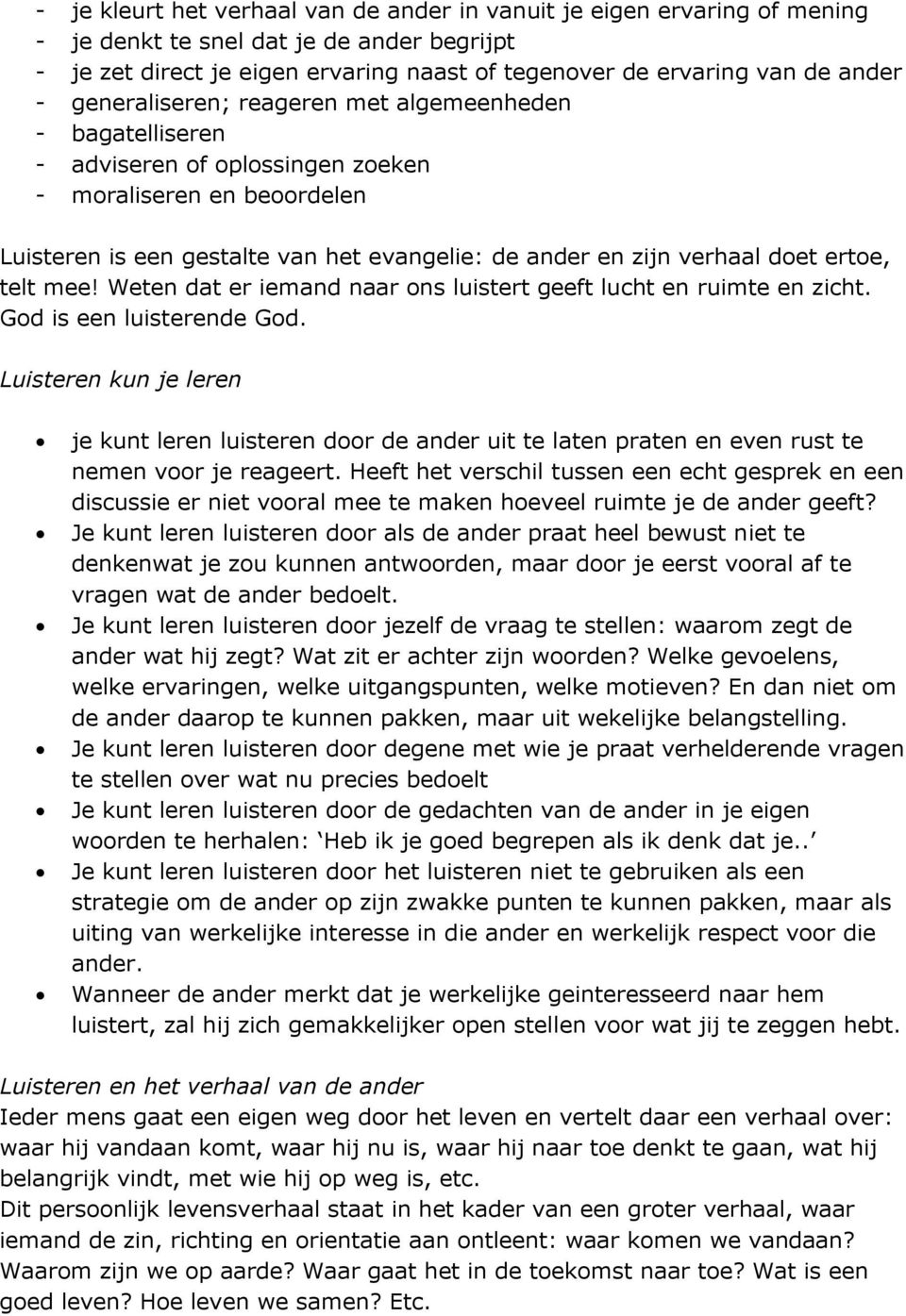 ertoe, telt mee! Weten dat er iemand naar ons luistert geeft lucht en ruimte en zicht. God is een luisterende God.