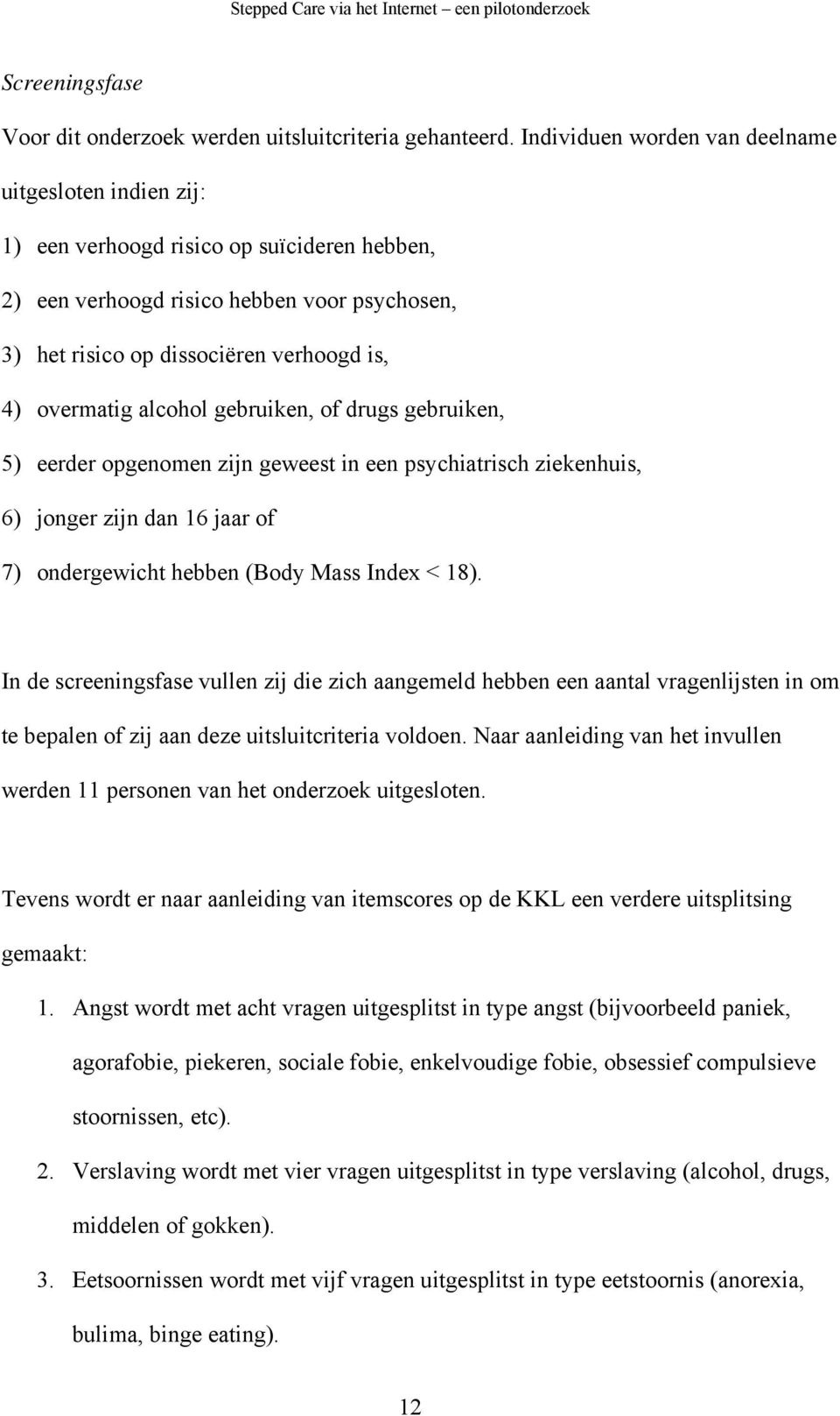 overmatig alcohol gebruiken, of drugs gebruiken, 5) eerder opgenomen zijn geweest in een psychiatrisch ziekenhuis, 6) jonger zijn dan 16 jaar of 7) ondergewicht hebben (Body Mass Index < 18).