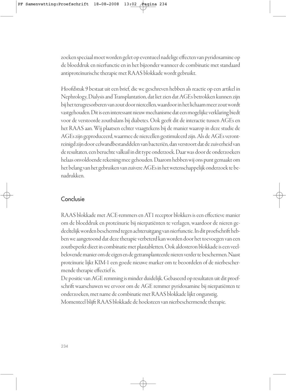 Hoofdstuk 9 bestaat uit een brief, die we geschreven hebben als reactie op een artikel in Nephrology, Dialysis and Transplantation, dat liet zien dat AGEs betrokken kunnen zijn bij het