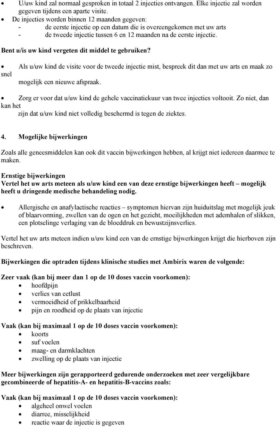 Bent u/is uw kind vergeten dit middel te gebruiken? Als u/uw kind de visite voor de tweede injectie mist, bespreek dit dan met uw arts en maak zo snel mogelijk een nieuwe afspraak.