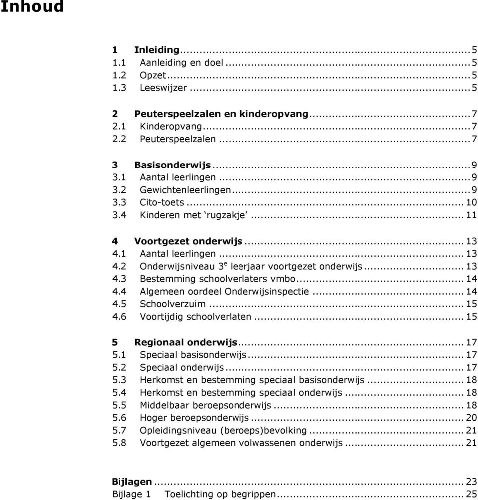 .. 13 4.3 Bestemming schoolverlaters vmbo... 14 4.4 Algemeen oordeel Onderwijsinspectie... 14 4.5 Schoolverzuim... 15 4.6 Voortijdig schoolverlaten... 15 5 Regionaal onderwijs... 17 5.