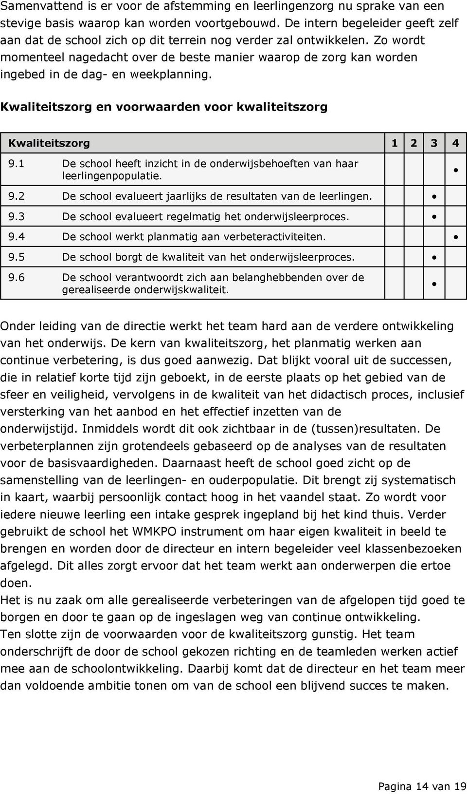 Zo wordt momenteel nagedacht over de beste manier waarop de zorg kan worden ingebed in de dag- en weekplanning. Kwaliteitszorg en voorwaarden voor kwaliteitszorg Kwaliteitszorg 1 2 3 4 9.