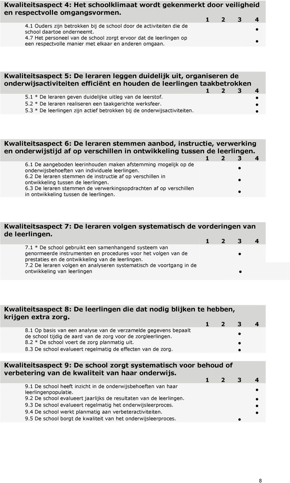 7 Het personeel van de school zorgt ervoor dat de leerlingen op een respectvolle manier met elkaar en anderen omgaan.