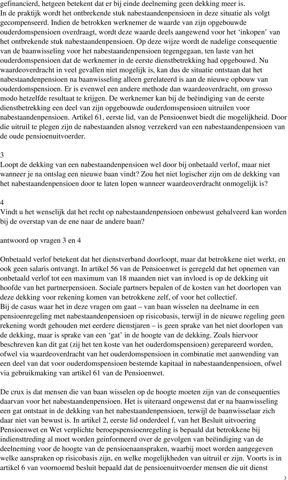 Op deze wijze wordt de nadelige consequentie van de baanwisseling voor het nabestaandenpensioen tegengegaan, ten laste van het ouderdomspensioen dat de werknemer in de eerste dienstbetrekking had