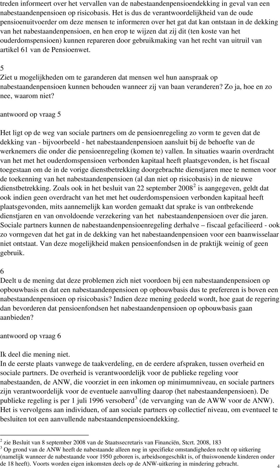 dit (ten koste van het ouderdomspensioen) kunnen repareren door gebruikmaking van het recht van uitruil van artikel 61 van de Pensioenwet.