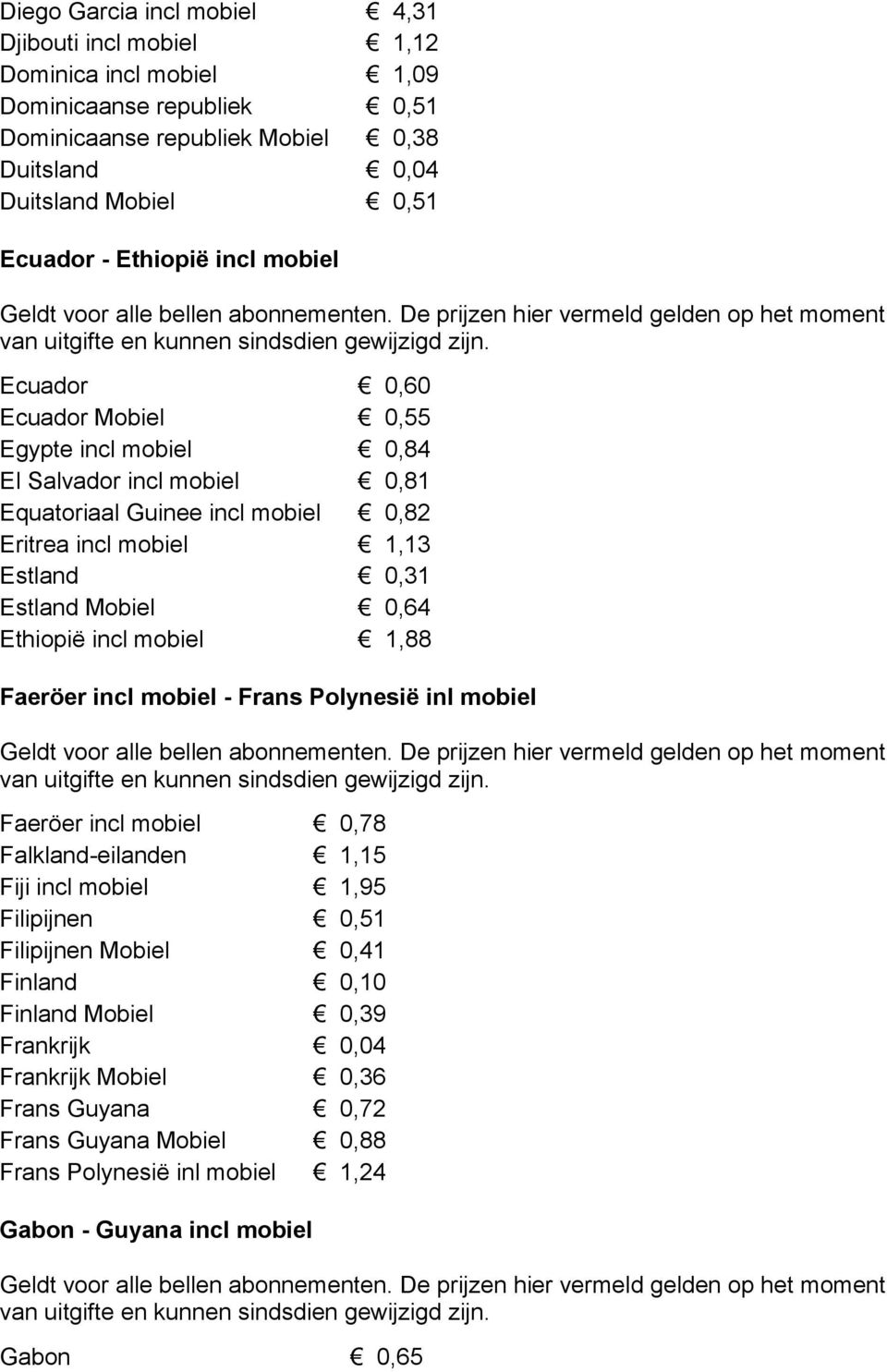 Estland Mobiel 0,64 Ethiopië incl mobiel 1,88 Faeröer incl mobiel - Frans Polynesië inl mobiel Faeröer incl mobiel 0,78 Falkland-eilanden 1,15 Fiji incl mobiel 1,95 Filipijnen 0,51