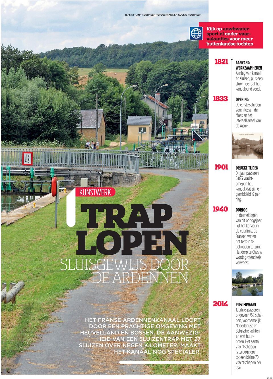 1833 OPENING De eerste schepen varen tussen de Maas en het lateraalkanaal van de Aisne. 1901 DRUKKE TIJDEN Dit jaar passeren 6.823 vrachtschepen het kanaal, dat zijn er gemiddeld 19 per dag.