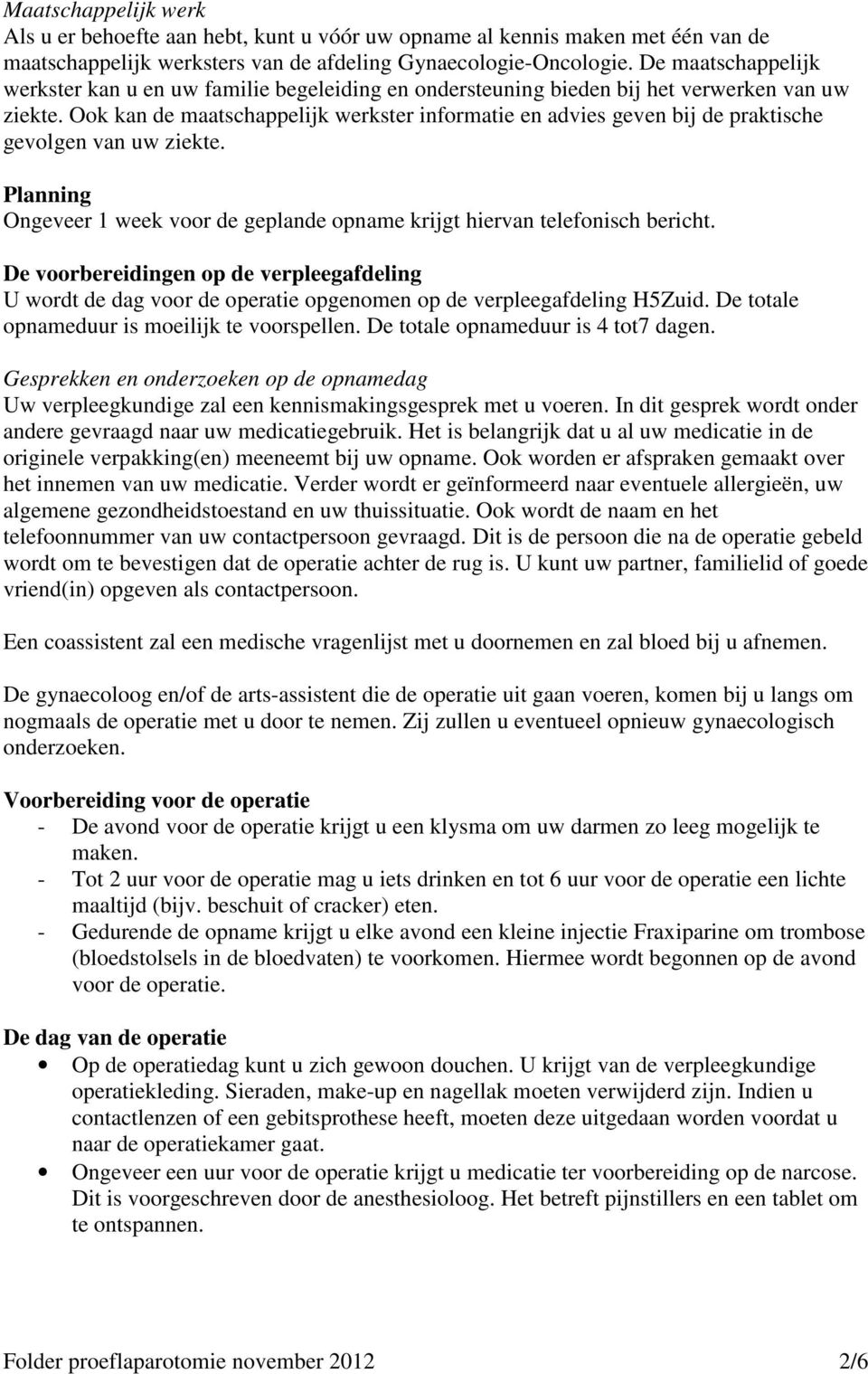 Ook kan de maatschappelijk werkster informatie en advies geven bij de praktische gevolgen van uw ziekte. Planning Ongeveer 1 week voor de geplande opname krijgt hiervan telefonisch bericht.