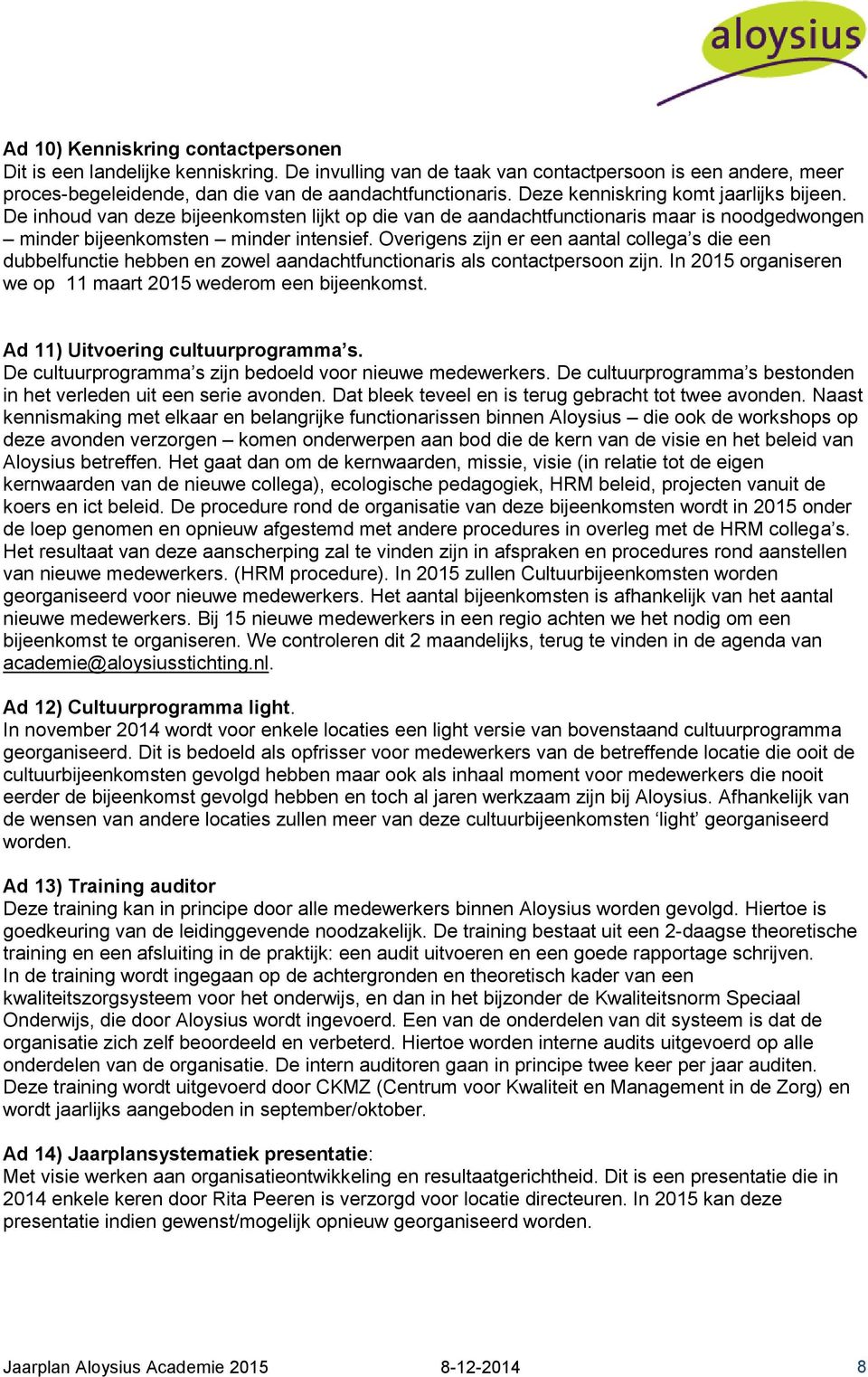 In 2015 ganisn w p 11 maat 2015 wdm n bijnkmst. Ad 11) Uitving cltpgamma s. D cltpgamma s zijn bdld v niw mdwks. D cltpgamma s bstndn in ht vldn it n si avndn. Dat blk tvl n is tg gbacht tt tw avndn.