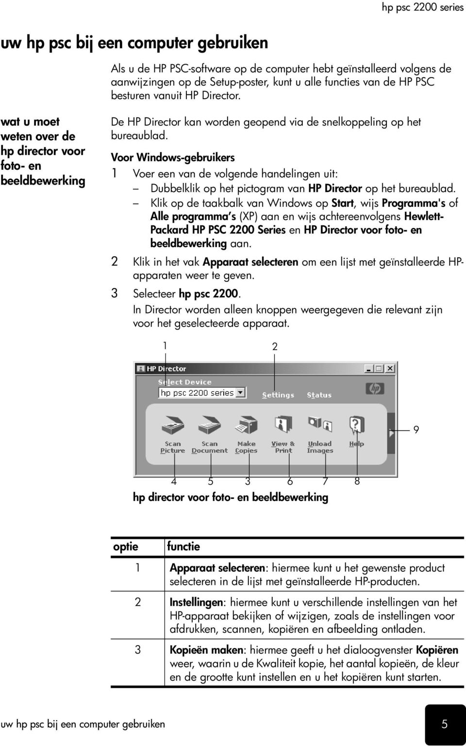 Voor Windows-gebruikers 1 Voer een van de volgende handelingen uit: Dubbelklik op het pictogram van HP Director op het bureaublad.