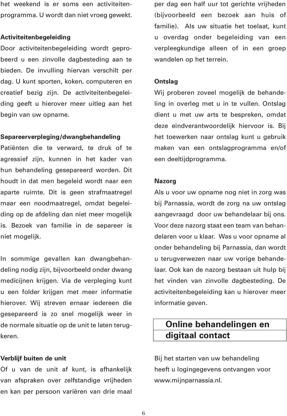 Separeerverpleging/dwangbehandeling Patiënten die te verward, te druk of te agressief zijn, kunnen in het kader van hun behandeling gesepareerd worden.