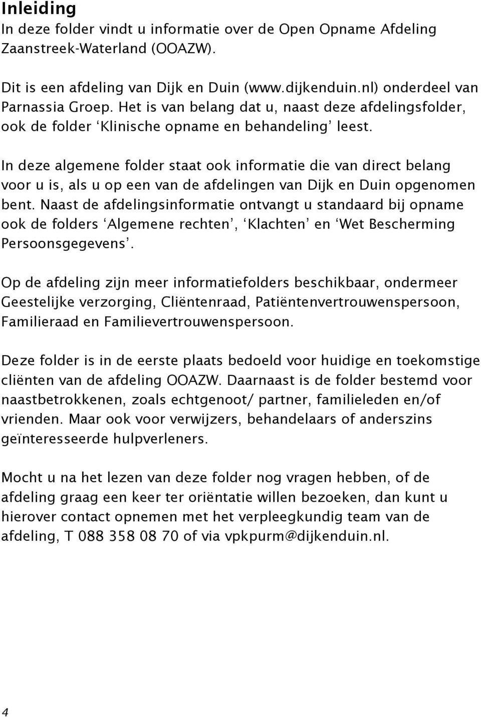 In deze algemene folder staat ook informatie die van direct belang voor u is, als u op een van de afdelingen van Dijk en Duin opgenomen bent.