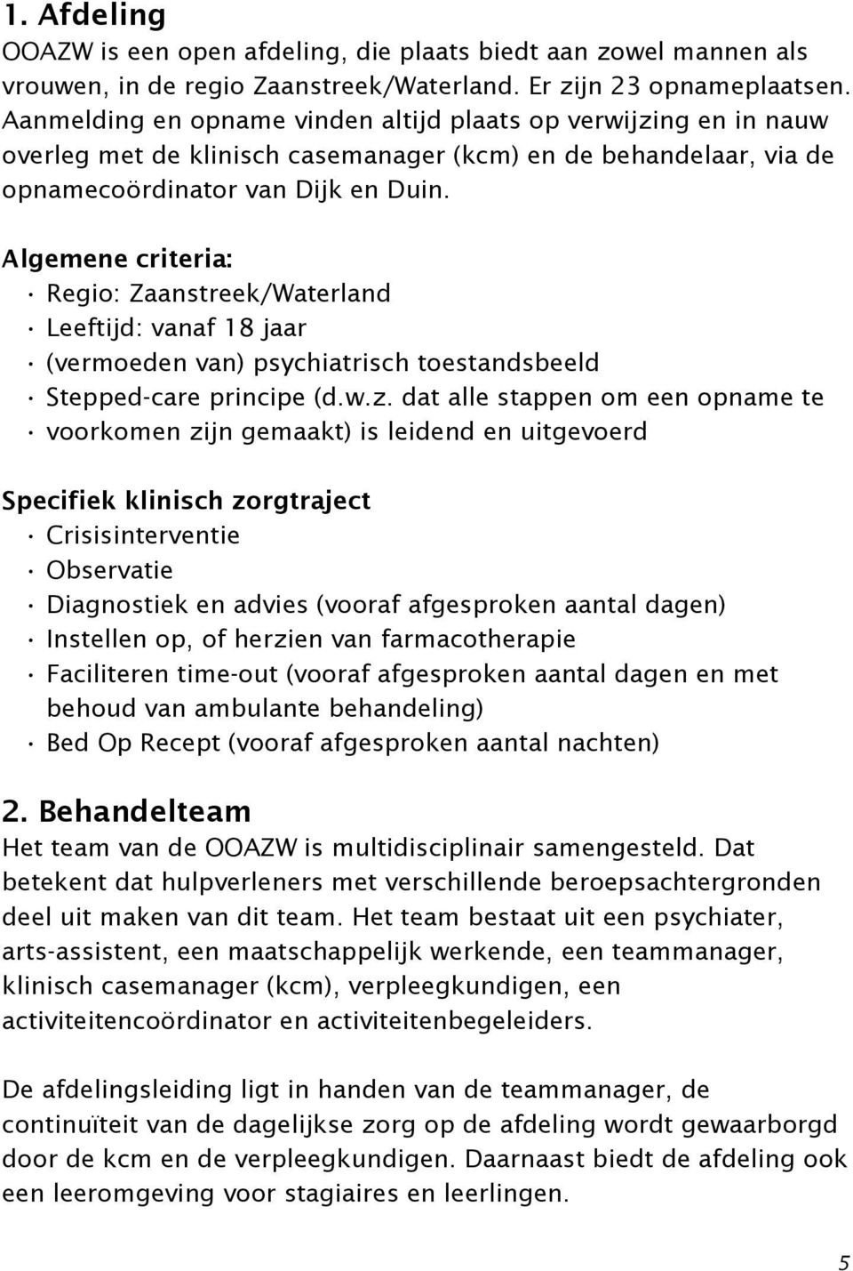Algemene criteria: Regio: Zaanstreek/Waterland Leeftijd: vanaf 18 jaar (vermoeden van) psychiatrisch toestandsbeeld Stepped-care principe (d.w.z.