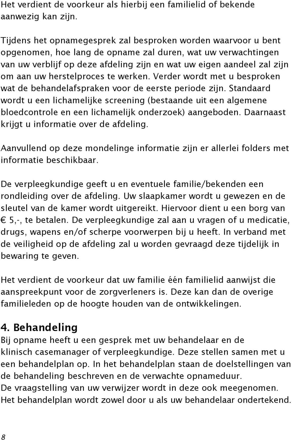 aan uw herstelproces te werken. Verder wordt met u besproken wat de behandelafspraken voor de eerste periode zijn.