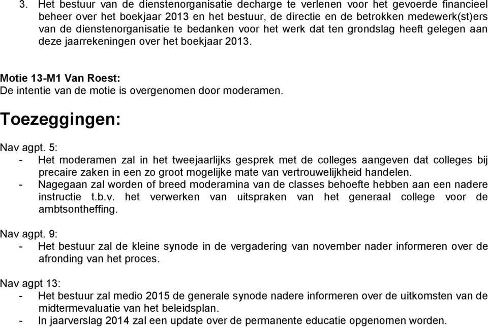 Motie 13-M1 Van Roest: De intentie van de motie is overgenomen door moderamen. Toezeggingen: Nav agpt.